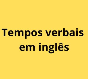 Tempos Verbais em Inglês